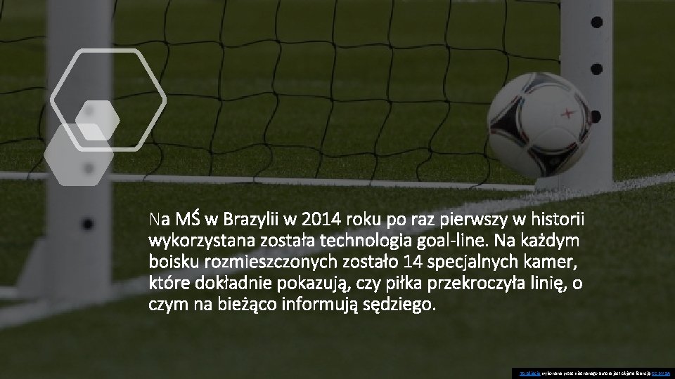 Na MŚ w Brazylii w 2014 roku po raz pierwszy w historii wykorzystana została