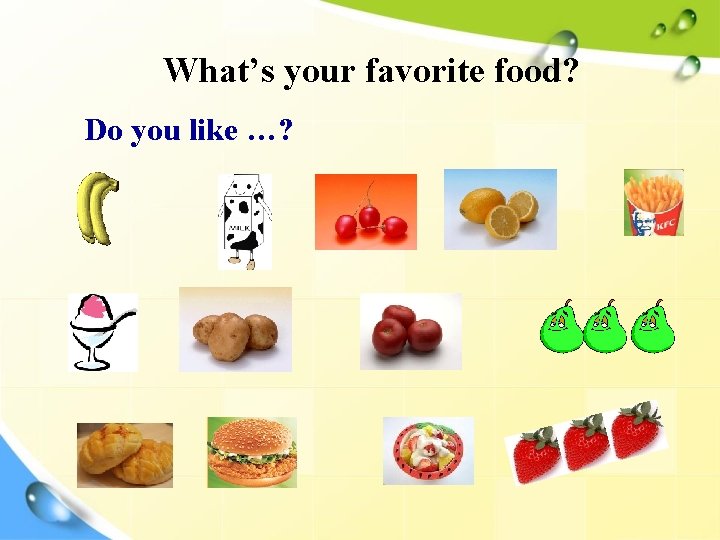 What’s your favorite food? Do you like …? 