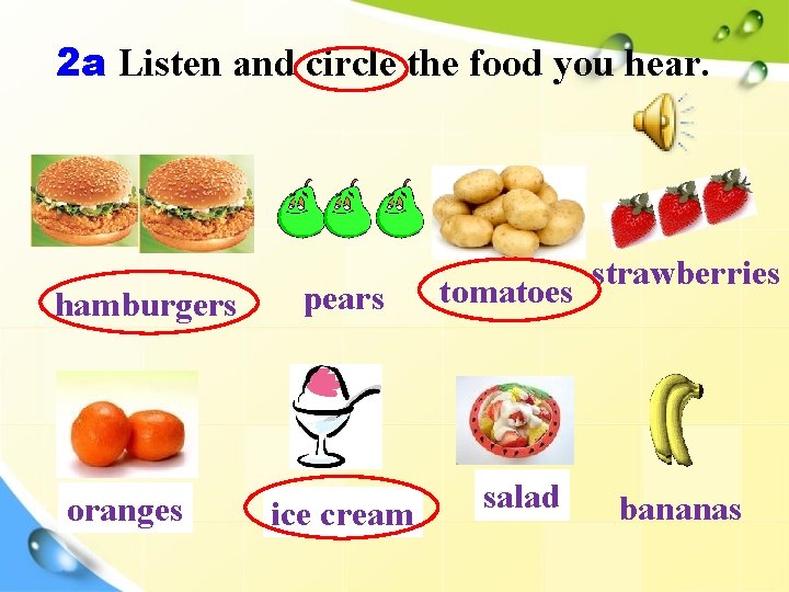2 a Listen and circle the food you hear. hamburgers oranges pears ice cream