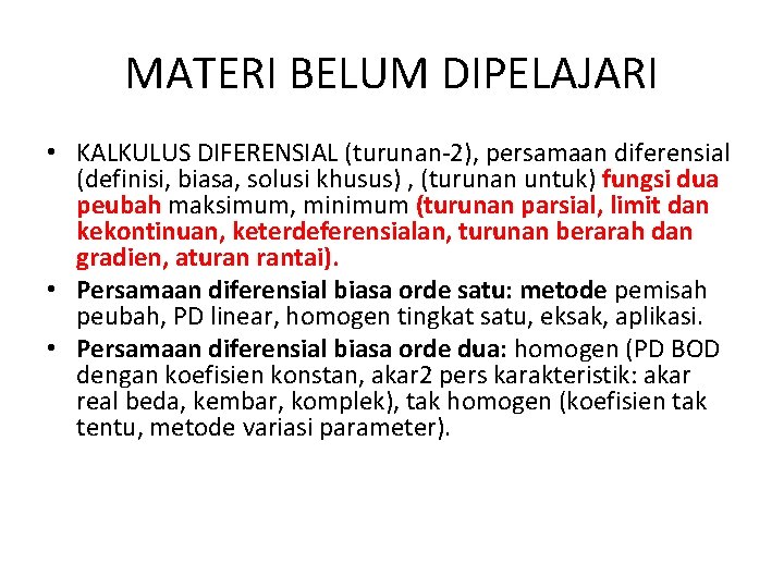 MATERI BELUM DIPELAJARI • KALKULUS DIFERENSIAL (turunan-2), persamaan diferensial (definisi, biasa, solusi khusus) ,