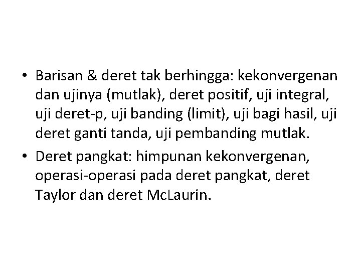  • Barisan & deret tak berhingga: kekonvergenan dan ujinya (mutlak), deret positif, uji