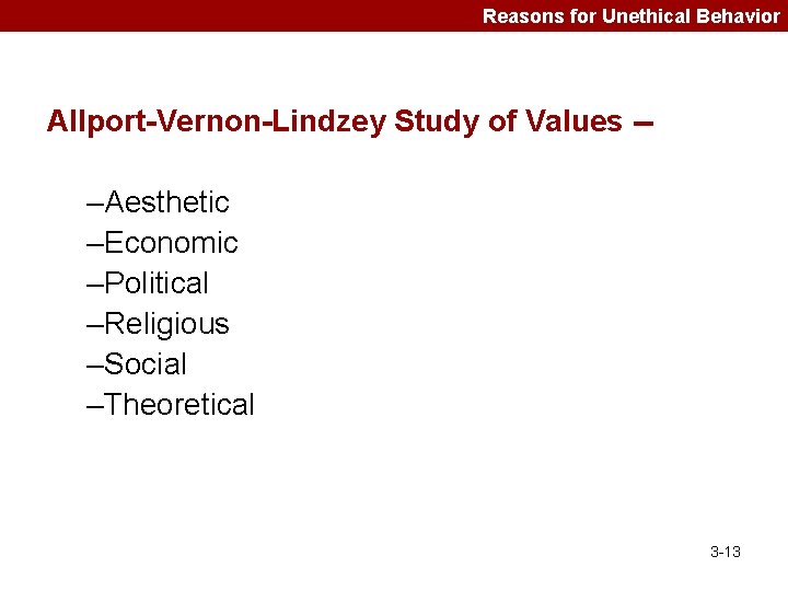 Reasons for Unethical Behavior Allport-Vernon-Lindzey Study of Values -- –Aesthetic –Economic –Political –Religious –Social