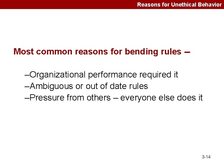 Reasons for Unethical Behavior Most common reasons for bending rules -- –Organizational performance required
