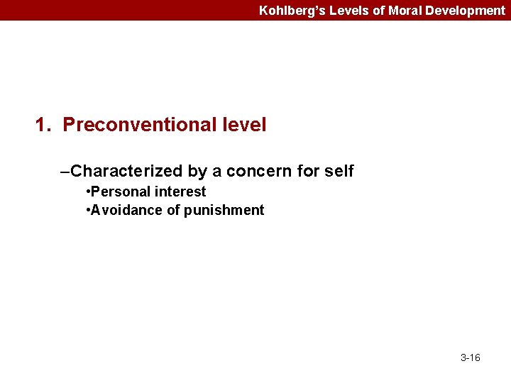 Kohlberg’s Levels of Moral Development 1. Preconventional level –Characterized by a concern for self