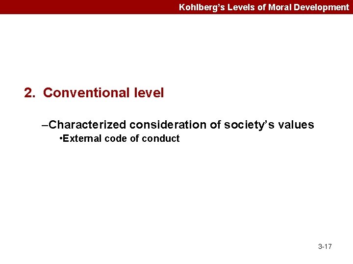 Kohlberg’s Levels of Moral Development 2. Conventional level –Characterized consideration of society’s values •