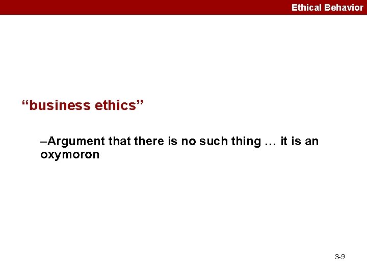 Ethical Behavior “business ethics” –Argument that there is no such thing … it is