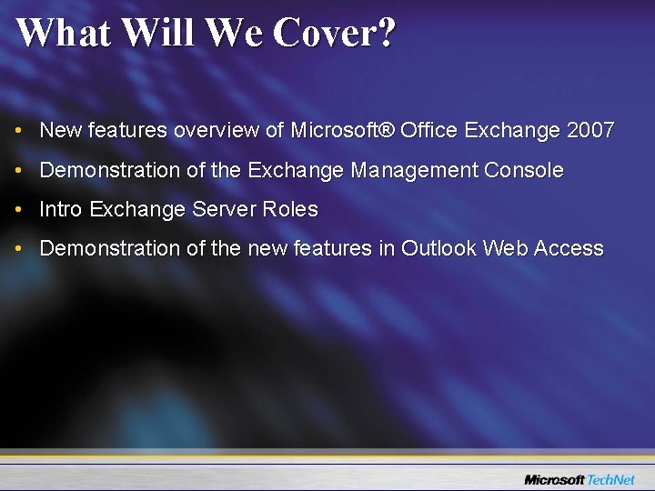 What Will We Cover? • New features overview of Microsoft® Office Exchange 2007 •
