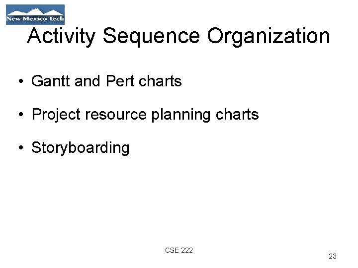 Activity Sequence Organization • Gantt and Pert charts • Project resource planning charts •