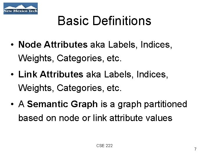 Basic Definitions • Node Attributes aka Labels, Indices, Weights, Categories, etc. • Link Attributes
