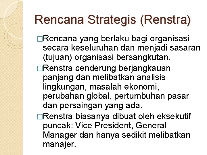 Rencana Strategis (Renstra) �Rencana yang berlaku bagi organisasi secara keseluruhan dan menjadi sasaran (tujuan)