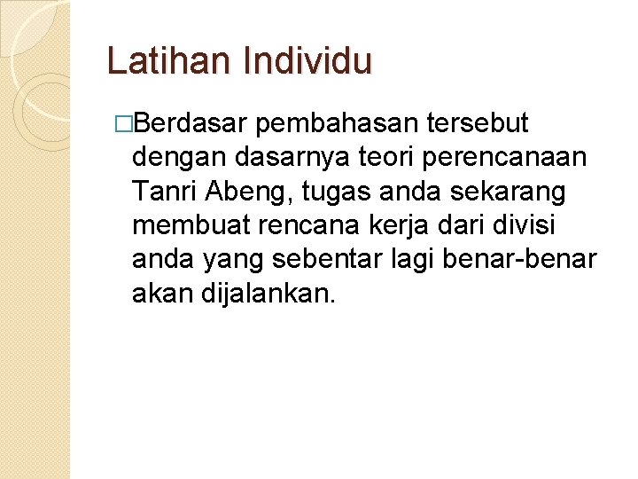 Latihan Individu �Berdasar pembahasan tersebut dengan dasarnya teori perencanaan Tanri Abeng, tugas anda sekarang