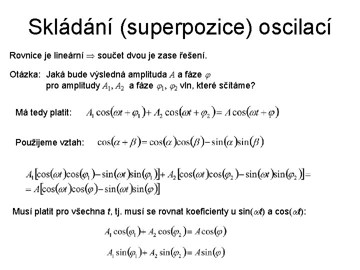Skládání (superpozice) oscilací Rovnice je lineární součet dvou je zase řešení. Otázka: Jaká bude