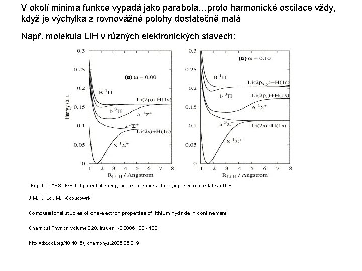 V okolí minima funkce vypadá jako parabola…proto harmonické oscilace vždy, když je výchylka z