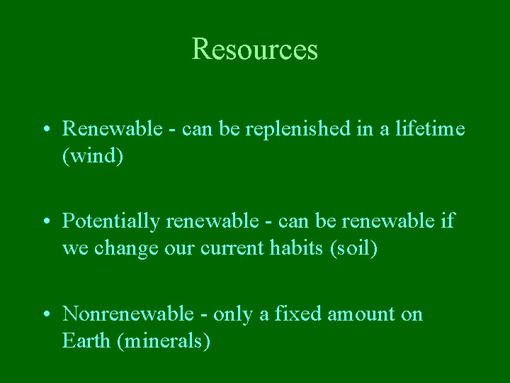 Resources • Renewable - can be replenished in a lifetime (wind) • Potentially renewable