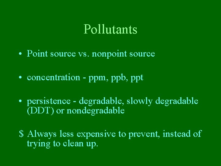 Pollutants • Point source vs. nonpoint source • concentration - ppm, ppb, ppt •