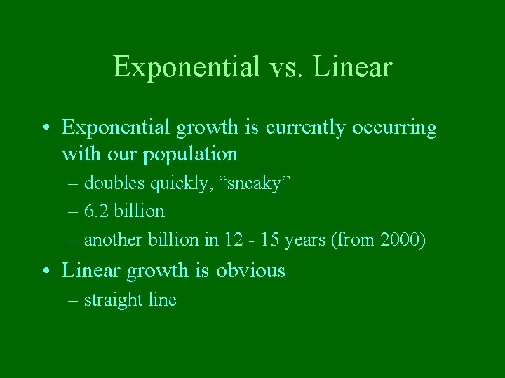 Exponential vs. Linear • Exponential growth is currently occurring with our population – doubles