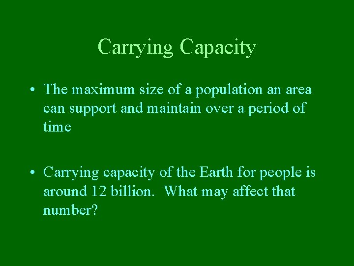 Carrying Capacity • The maximum size of a population an area can support and