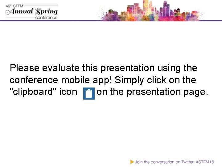 Please evaluate this presentation using the conference mobile app! Simply click on the "clipboard"