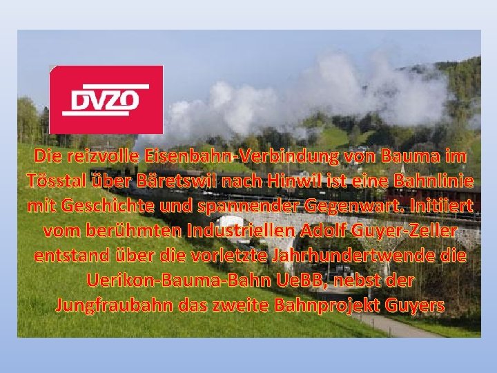 Die reizvolle Eisenbahn-Verbindung von Bauma im Tösstal über Bäretswil nach Hinwil ist eine Bahnlinie Die reizvolle Eisenbahn-Verbindung von Bauma im Tösstal über Bäretswil nach Hinwil ist eine Bahnlinie