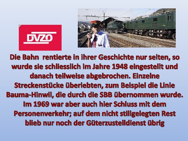 Die Bahn rentierte in ihrer Geschichte nur selten, so wurde sie schliesslich im Jahre Die Bahn rentierte in ihrer Geschichte nur selten, so wurde sie schliesslich im Jahre