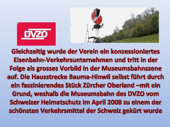 Gleichzeitig wurde der Verein konzessioniertes Eisenbahn-Verkehrsunternehmen und tritt in der Folge als grosses Vorbild Gleichzeitig wurde der Verein konzessioniertes Eisenbahn-Verkehrsunternehmen und tritt in der Folge als grosses Vorbild