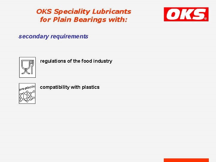 OKS Speciality Lubricants for Plain Bearings with: secondary requirements regulations of the food industry OKS Speciality Lubricants for Plain Bearings with: secondary requirements regulations of the food industry