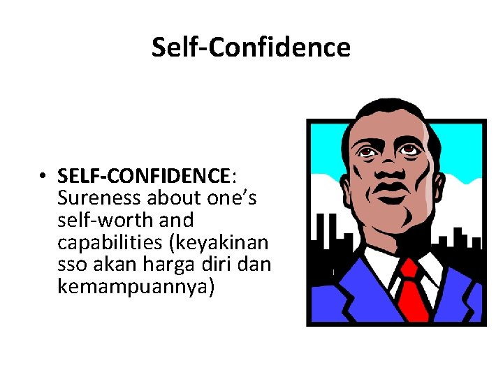 Self-Confidence • SELF-CONFIDENCE: Sureness about one’s self-worth and capabilities (keyakinan sso akan harga diri