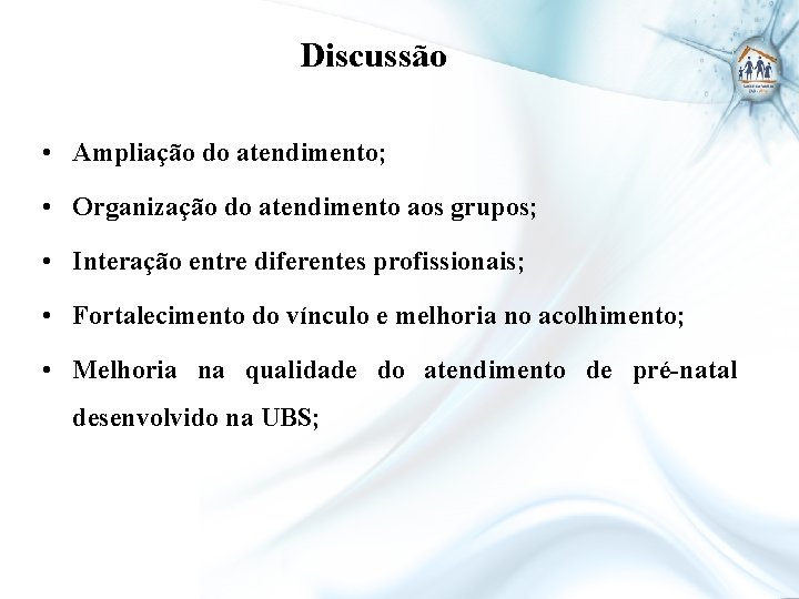 Discussão • Ampliação do atendimento; • Organização do atendimento aos grupos; • Interação entre