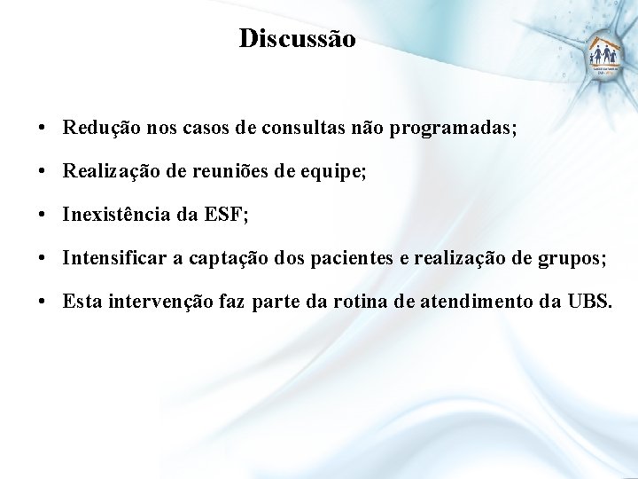 Discussão • Redução nos casos de consultas não programadas; • Realização de reuniões de