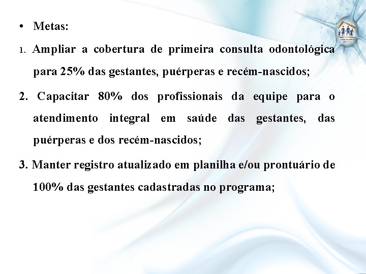  • Metas: 1. Ampliar a cobertura de primeira consulta odontológica para 25% das