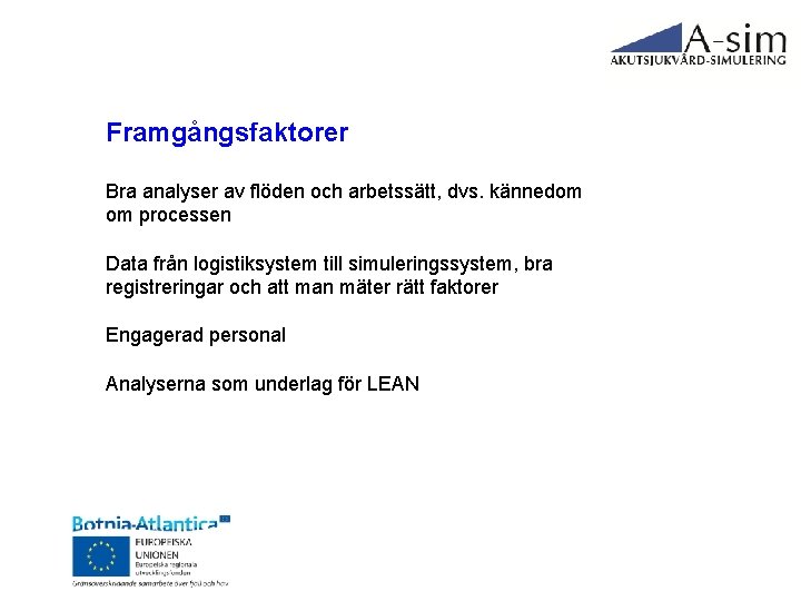 Framgångsfaktorer Bra analyser av flöden och arbetssätt, dvs. kännedom om processen Data från logistiksystem