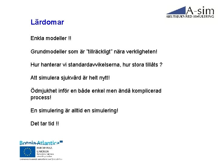 Lärdomar Enkla modeller !! Grundmodeller som är ”tillräckligt” nära verkligheten! Hur hanterar vi standardavvikelserna,