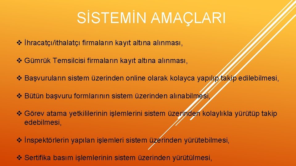 SİSTEMİN AMAÇLARI v İhracatçı/ithalatçı firmaların kayıt altına alınması, v Gümrük Temsilcisi firmaların kayıt altına