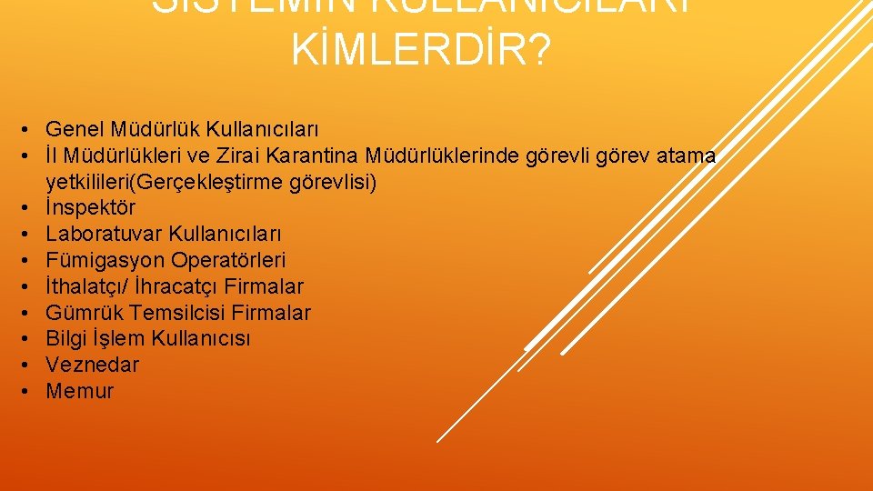 SİSTEMİN KULLANICILARI KİMLERDİR? • Genel Müdürlük Kullanıcıları • İl Müdürlükleri ve Zirai Karantina Müdürlüklerinde