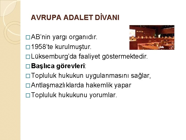 AVRUPA ADALET DİVANI � AB’nin yargı organıdır. � 1958’te kurulmuştur. � Lüksemburg’da faaliyet göstermektedir.