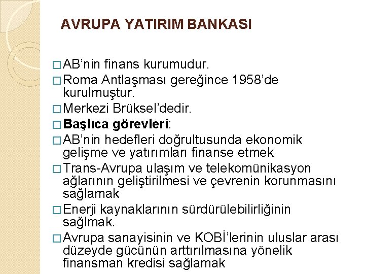 AVRUPA YATIRIM BANKASI � AB’nin finans kurumudur. � Roma Antlaşması gereğince 1958’de kurulmuştur. �