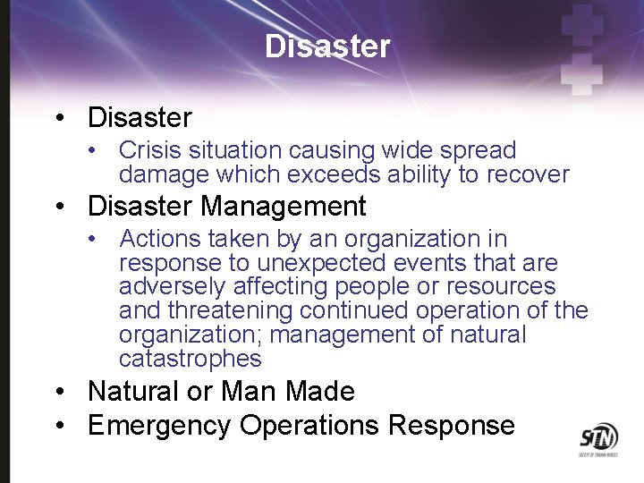 Disaster • Crisis situation causing wide spread damage which exceeds ability to recover •