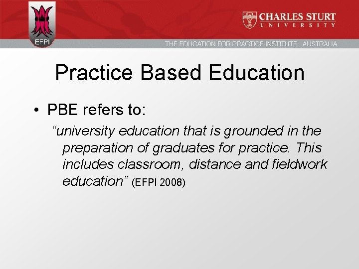 Practice Based Education • PBE refers to: “university education that is grounded in the