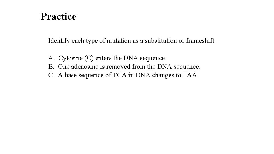 Practice Identify each type of mutation as a substitution or frameshift. A. Cytosine (C)