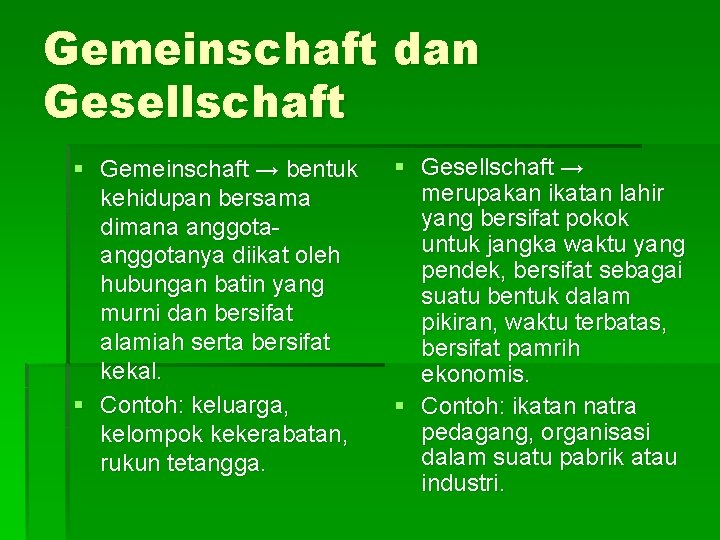Gemeinschaft dan Gesellschaft § Gemeinschaft → bentuk kehidupan bersama dimana anggotanya diikat oleh hubungan