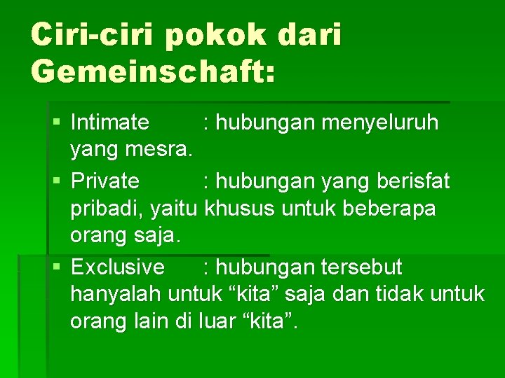 Ciri-ciri pokok dari Gemeinschaft: § Intimate : hubungan menyeluruh yang mesra. § Private :