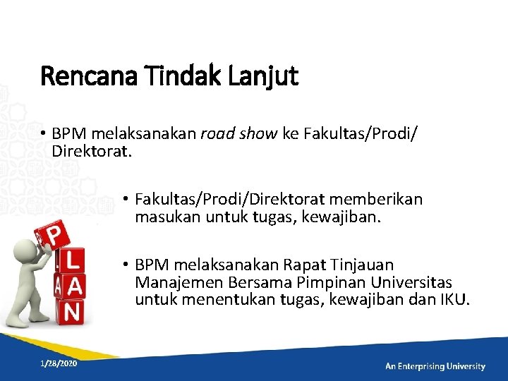 Rencana Tindak Lanjut • BPM melaksanakan road show ke Fakultas/Prodi/ Direktorat. • Fakultas/Prodi/Direktorat memberikan