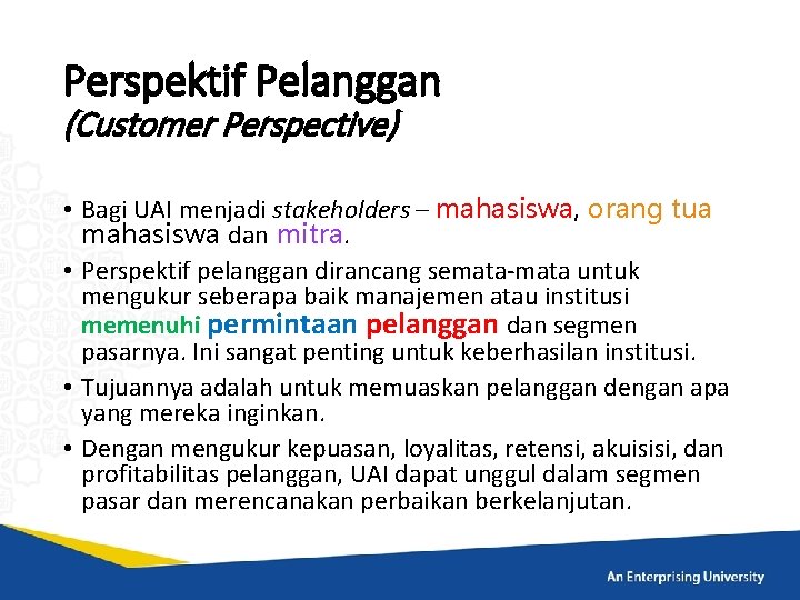 Perspektif Pelanggan (Customer Perspective) • Bagi UAI menjadi stakeholders – mahasiswa, orang tua mahasiswa