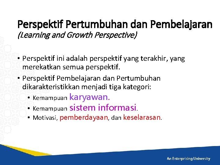 Perspektif Pertumbuhan dan Pembelajaran (Learning and Growth Perspective) • Perspektif ini adalah perspektif yang