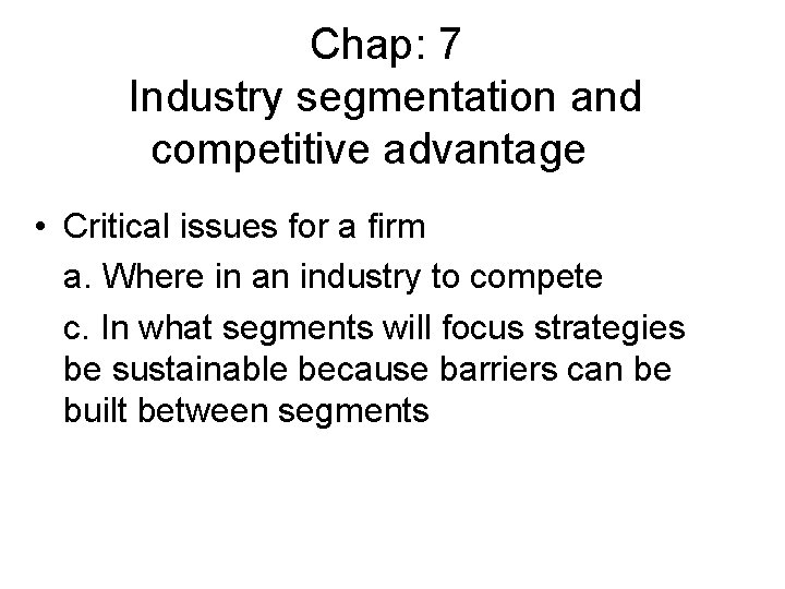 Chap: 7 Industry segmentation and competitive advantage • Critical issues for a firm a.