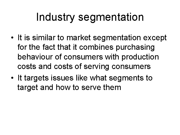 Industry segmentation • It is similar to market segmentation except for the fact that