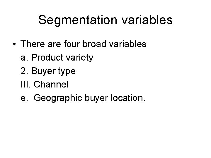 Segmentation variables • There are four broad variables a. Product variety 2. Buyer type