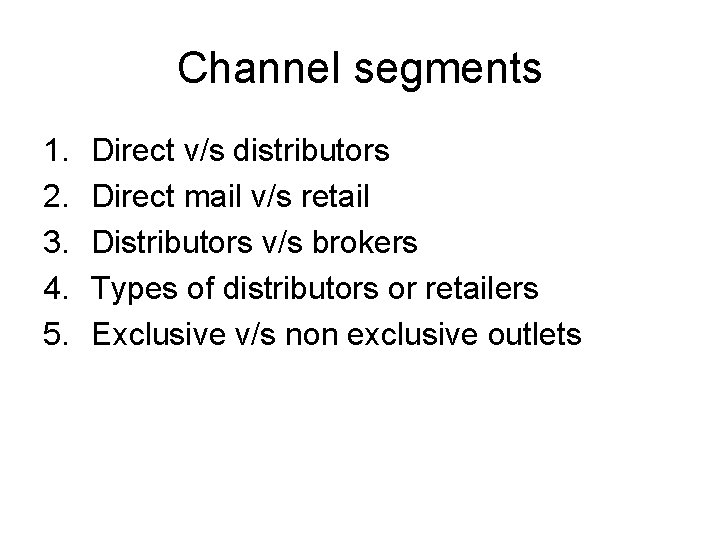 Channel segments 1. 2. 3. 4. 5. Direct v/s distributors Direct mail v/s retail