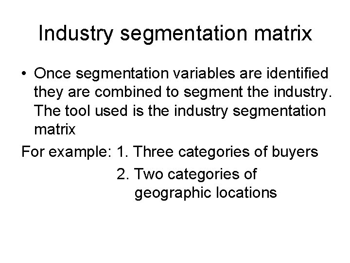 Industry segmentation matrix • Once segmentation variables are identified they are combined to segment