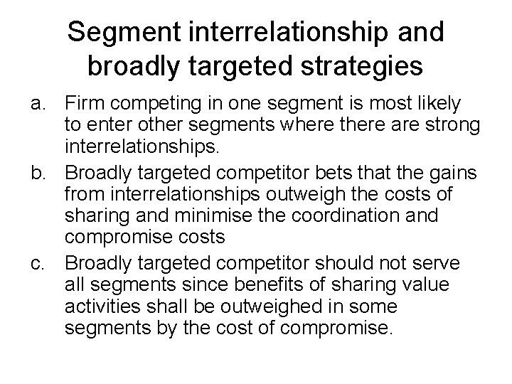 Segment interrelationship and broadly targeted strategies a. Firm competing in one segment is most